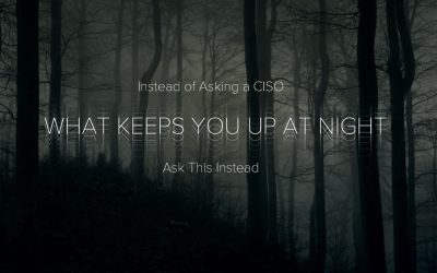 Instead of Asking a CISO ‘What Keeps You Up at Night,’ Ask This