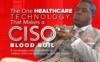 The One Healthcare Technology That Makes a CISO’s Blood Boil