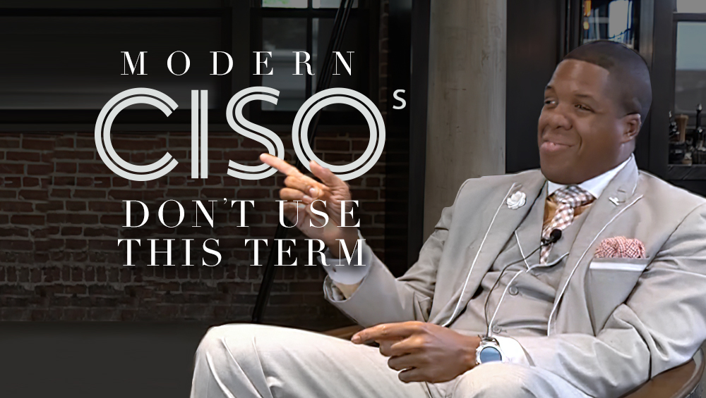 Modern CISOs Don’t Say This Word Anymore