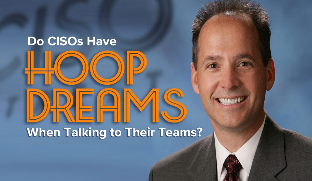 Do CISOs Have Hoop Dreams When Talking to Their Teams?