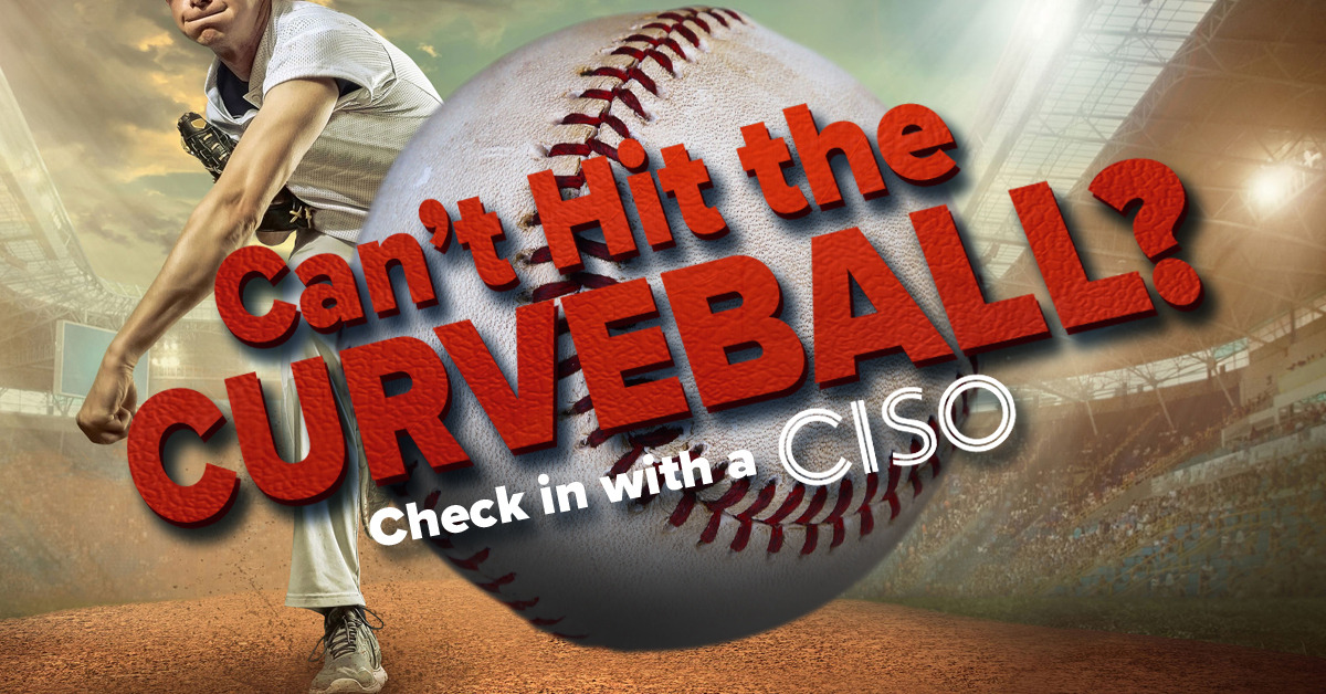 Can’t Hit the Curveball? Check in with a CISO