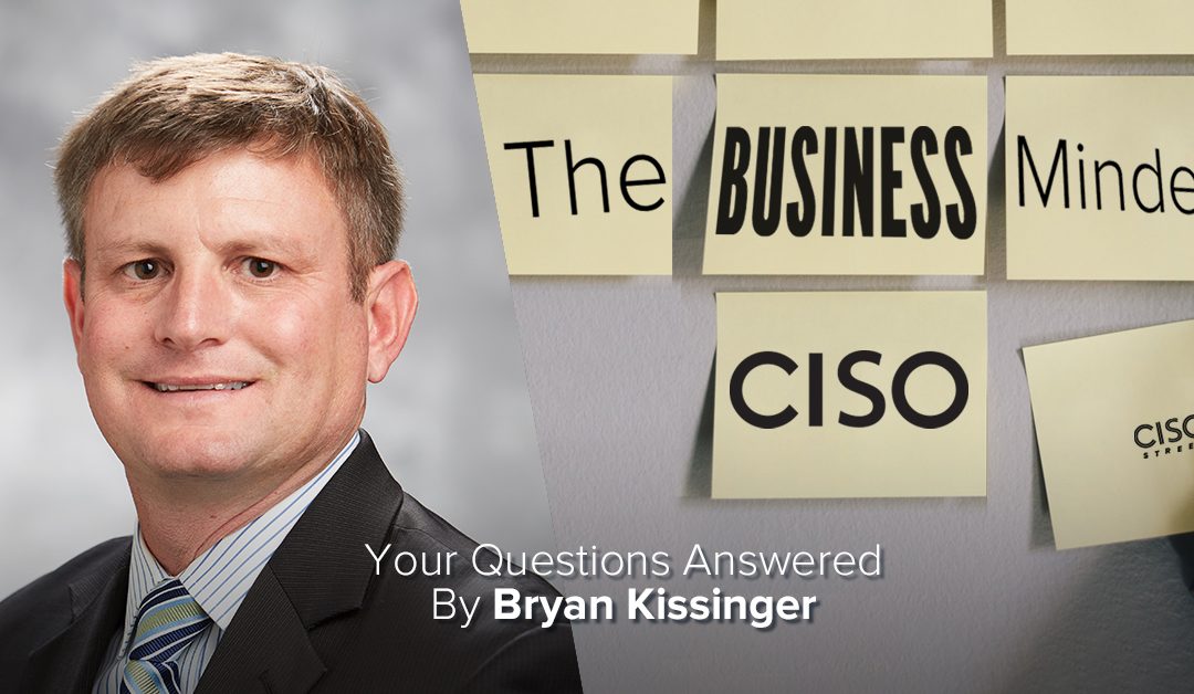 Bryan Kissinger Answers Your Business Minded CISO Questions