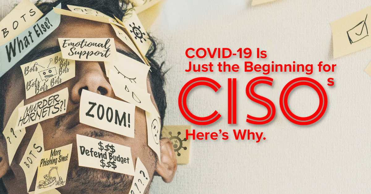 COVID-19 Is Just the Beginning for CISOs. Here’s Why.