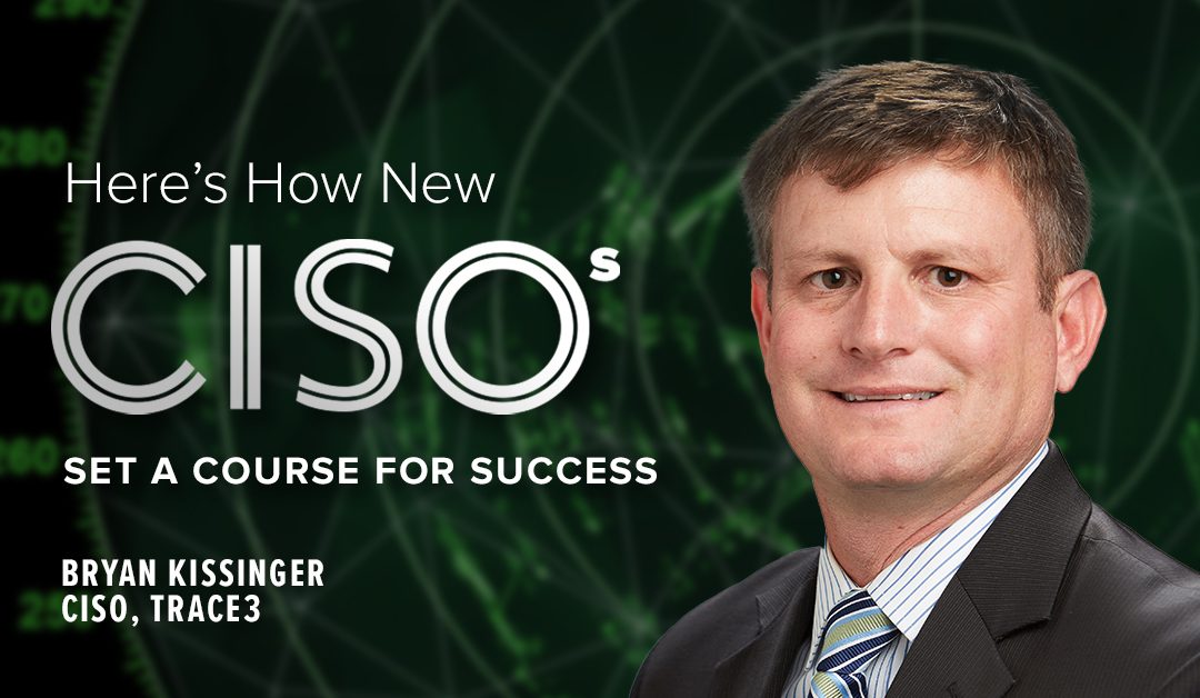 Here’s How New CISOs Set a Course for Success