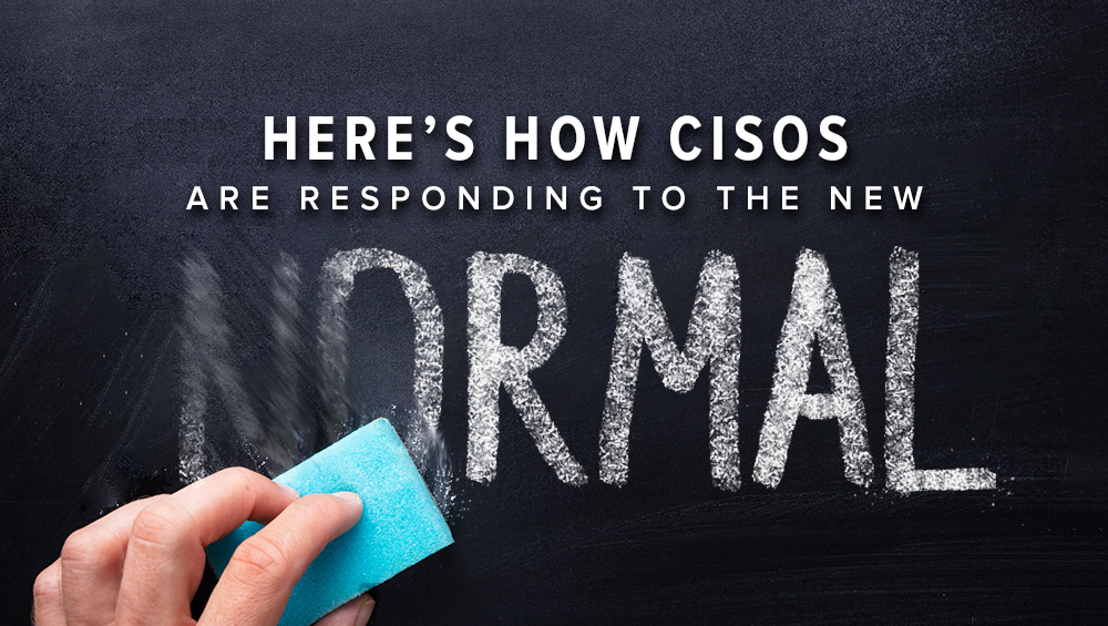 Here’s How CISOs are Responding to the New Normal