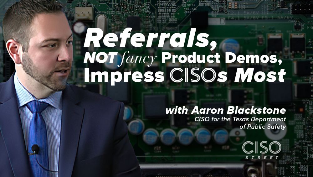 Referrals, Not Fancy Product Demonstrations, Impress CISOs