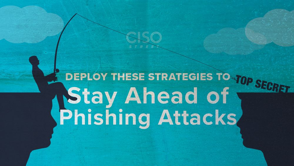 Deploy These Strategies to Stay Ahead of Phishing Attacks