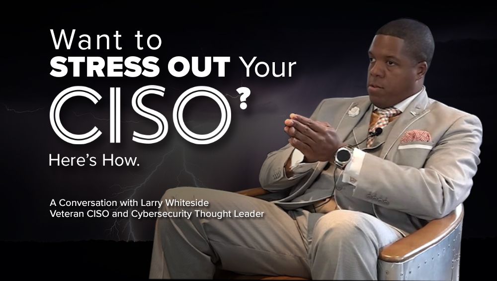 Want to Stress Out Your CISO? Here’s How.