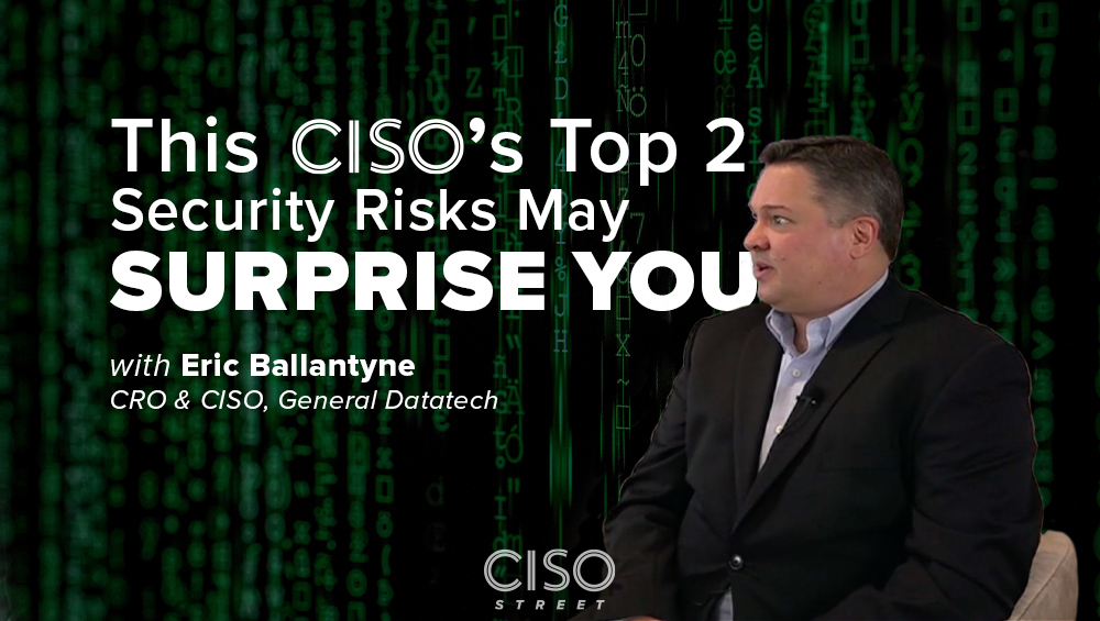This CISO’s Top 2 Security Risks May Surprise You