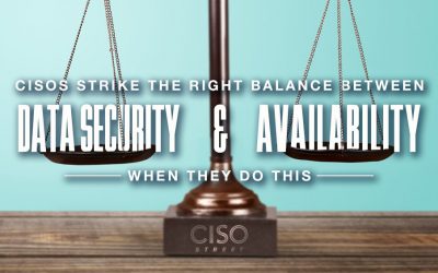 CISOs Balance Data Security and Availability When They Do This