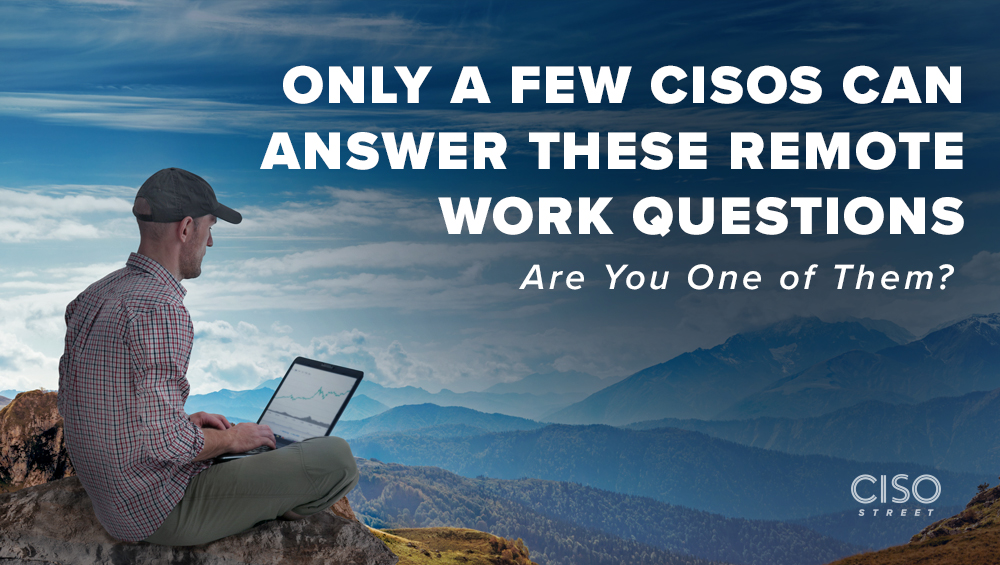 Only a Few CISOs Can Answer These Remote Work Questions