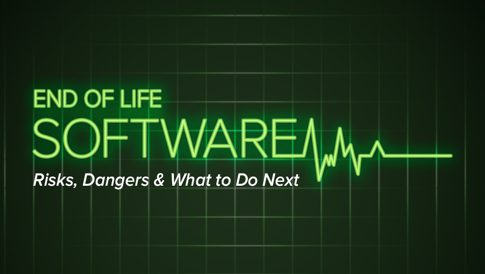 End of Life Software: Risks, Dangers & What to Do Next