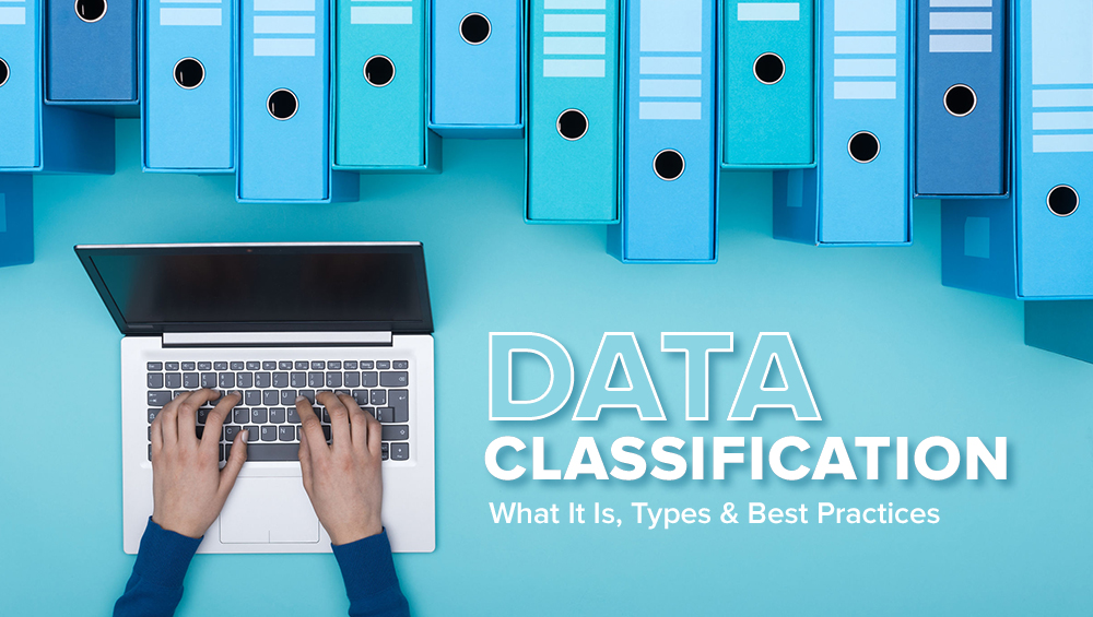 Data Classification – What It Is, Types & Best Practices