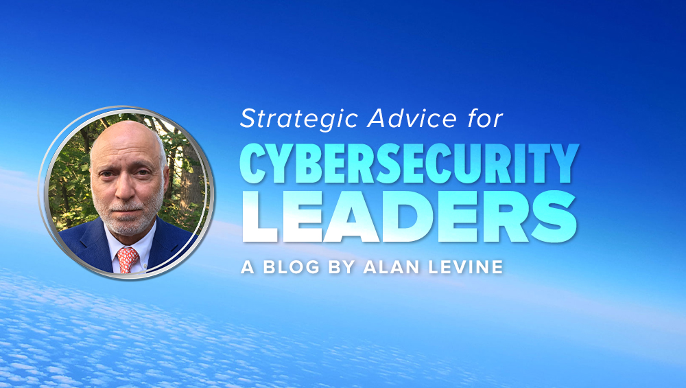 Alan Levine: Strategic Advice for Cybersecurity Leaders