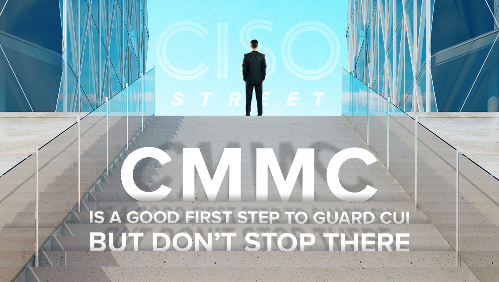 CMMC Is a Good First Step To Guard CUI, but Don’t Stop There