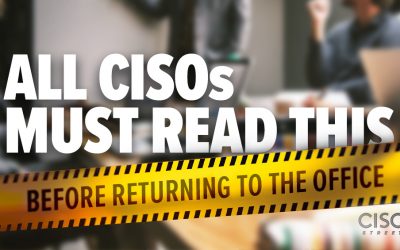 All CISOs Must Read This Before Returning to the Office