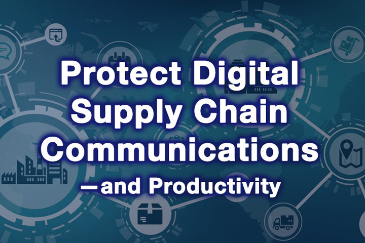 Protect Digital Supply Chain Communications—and Productivity