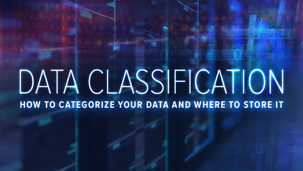 Data Classification – How to Categorize It, Where to Store It