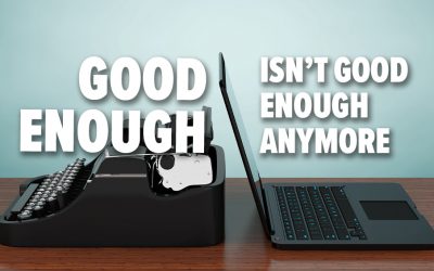 Good Enough Isn’t Good Enough Anymore