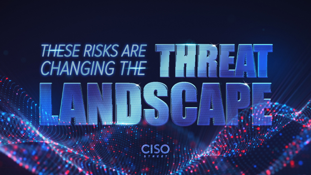 These Risks Are Changing the Threat Landscape