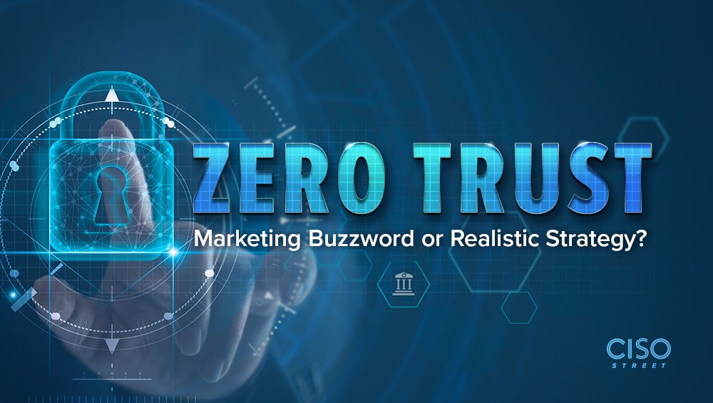Zero Trust: Marketing Buzzword or Realistic Strategy?