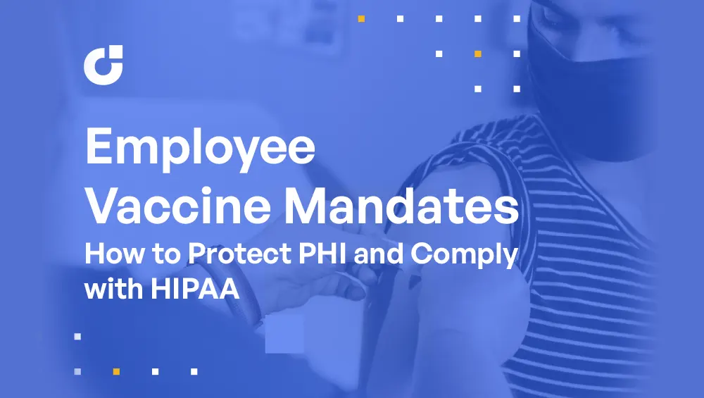 How To Protect PHI and Comply With HIPAA While Meeting Employee Vaccine Mandates