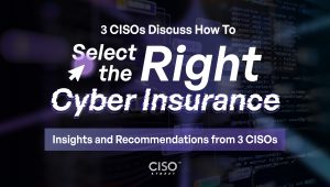 3 CISOs Discuss How To Select the Right Cyber Insurance