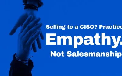 Selling to a CISO? Practice Empathy, Not Salesmanship