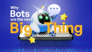 Why Bots Are the Next Big Thing in Account Takeover Fraud